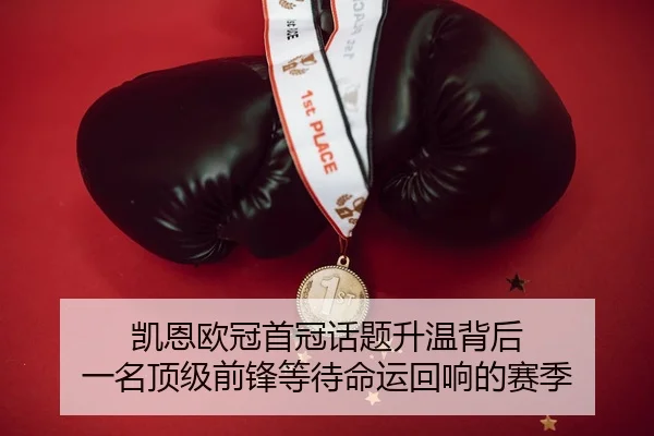凯恩欧冠首冠话题升温背后 一名顶级前锋等待命运回响的赛季 | kaiyun